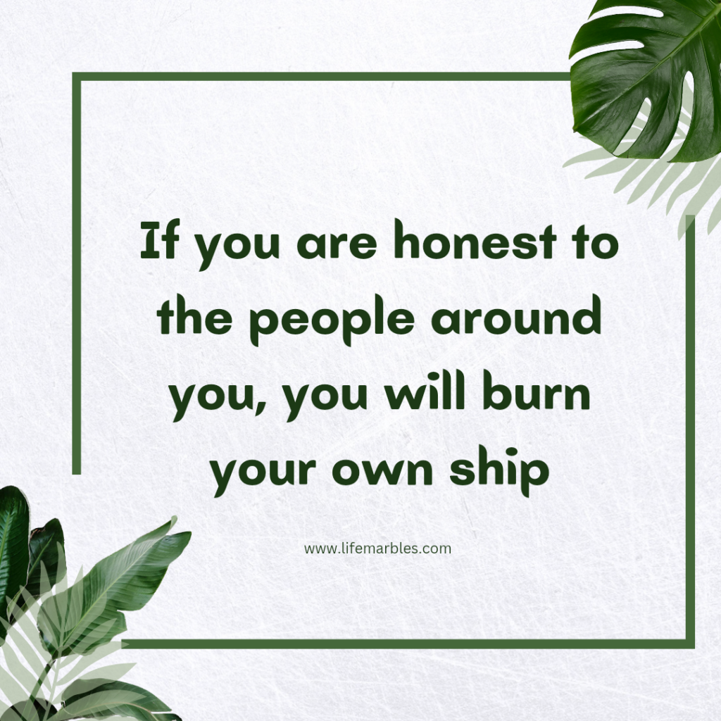 Life quotes,  If you are honest to the people around you,  you will burn your own ship, quotes,  WhatsApp status, stories,  Instagram story